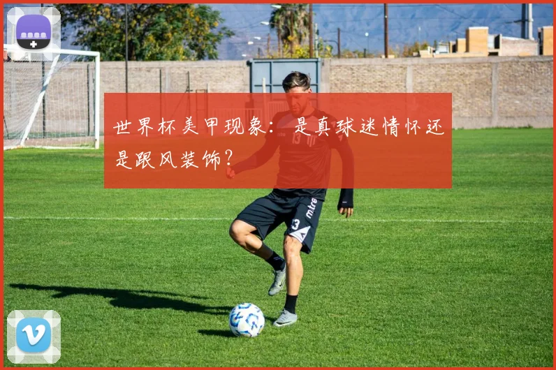 世界杯美甲现象：是真球迷情怀还是跟风装饰？
