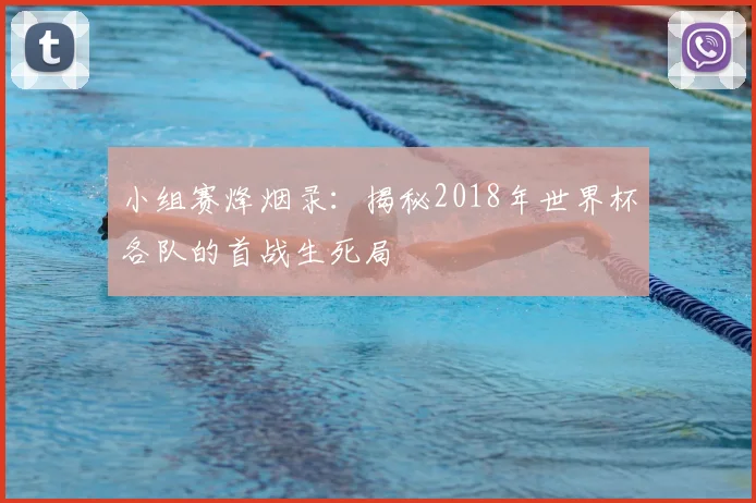 小组赛烽烟录：揭秘2018年世界杯各队的首战生死局