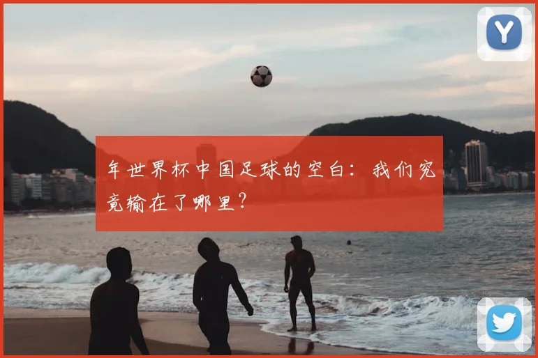 年世界杯中国足球的空白：我们究竟输在了哪里？